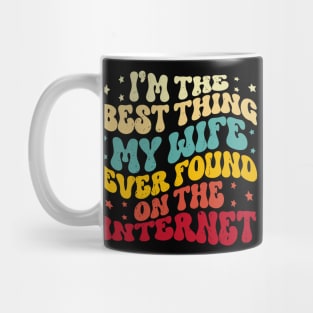 I'm The Best Thing My Wife Ever Found On The Internet Funny Mug